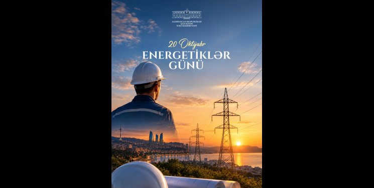 20 Oktyabr – Azərbaycan Energetiklərinin Peşə Bayramı Günüdür!
